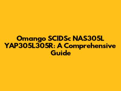 Omango SCIDSc NAS305L YAP305L305R: A Comprehensive Guide