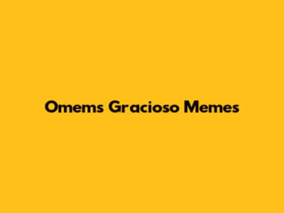 Omem's Gracioso Memes