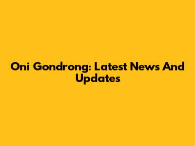 Oni Gondrong: Latest News And Updates