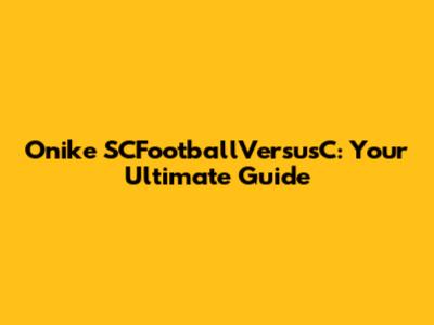 Onike SCFootballVersusC: Your Ultimate Guide