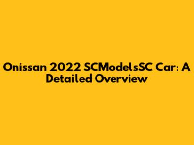 Onissan 2022 SCModelsSC Car: A Detailed Overview