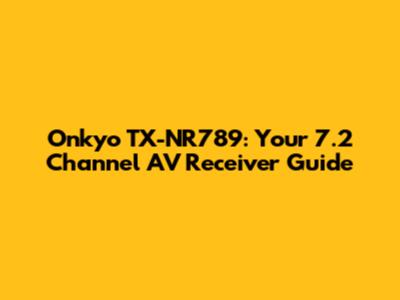 Onkyo TX-NR789: Your 7.2 Channel AV Receiver Guide