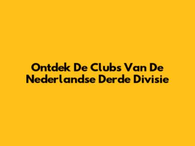 Ontdek De Clubs Van De Nederlandse Derde Divisie