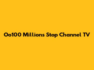 Oo100 Millions Stop Channel TV