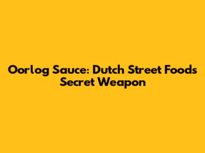 Oorlog Sauce: Dutch Street Food's Secret Weapon