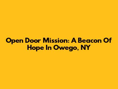 Open Door Mission: A Beacon Of Hope In Owego, NY