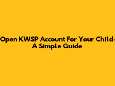 Open KWSP Account For Your Child: A Simple Guide