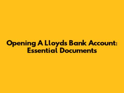 Opening A Lloyds Bank Account: Essential Documents
