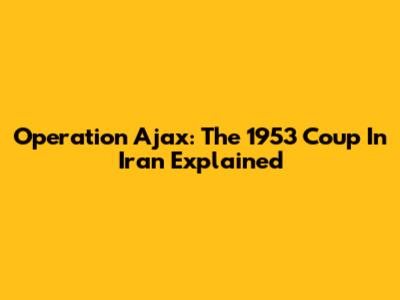 Operation Ajax: The 1953 Coup In Iran Explained
