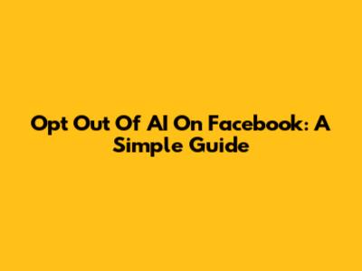 Opt Out Of AI On Facebook: A Simple Guide