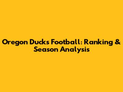 Oregon Ducks Football: Ranking & Season Analysis