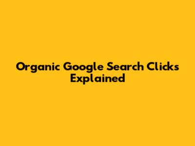 Organic Google Search Clicks Explained