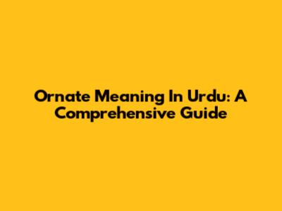 Ornate Meaning In Urdu: A Comprehensive Guide