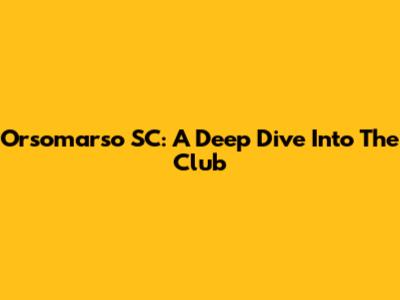 Orsomarso SC: A Deep Dive Into The Club