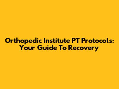 Orthopedic Institute PT Protocols: Your Guide To Recovery