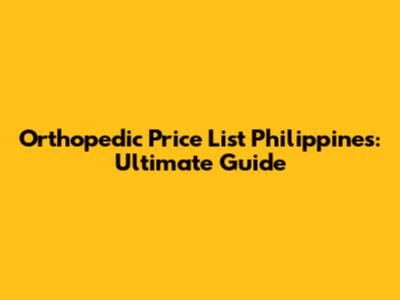 Orthopedic Price List Philippines: Ultimate Guide