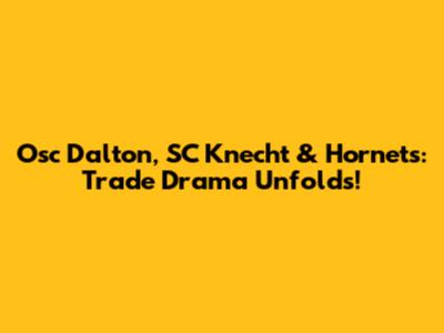 Osc Dalton, SC Knecht & Hornets: Trade Drama Unfolds!
