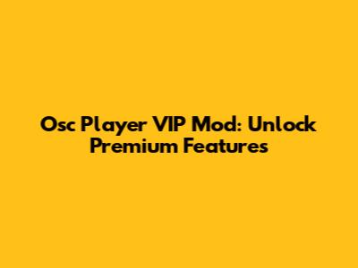 Osc Player VIP Mod: Unlock Premium Features