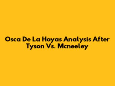 Osca De La Hoya's Analysis After Tyson Vs. Mcneeley