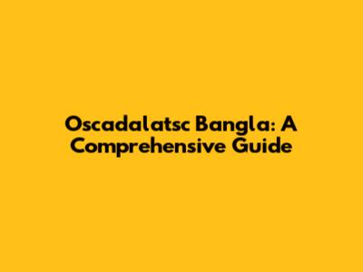 Oscadalatsc Bangla: A Comprehensive Guide
