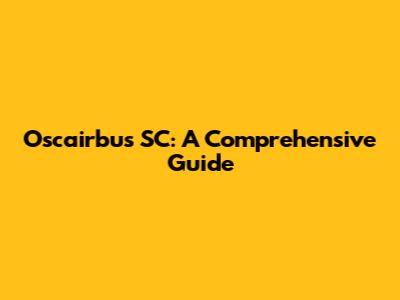 Oscairbus SC: A Comprehensive Guide