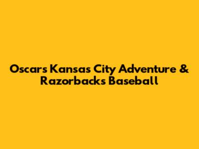 Oscar's Kansas City Adventure & Razorbacks Baseball