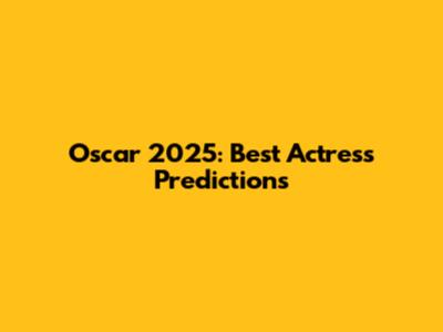 Oscar 2025: Best Actress Predictions
