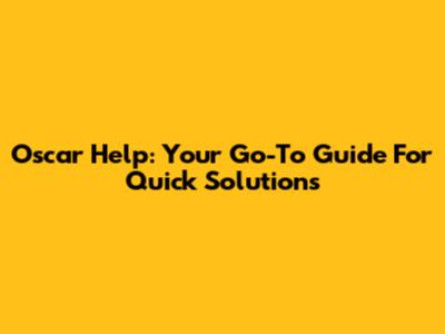 Oscar Help: Your Go-To Guide For Quick Solutions