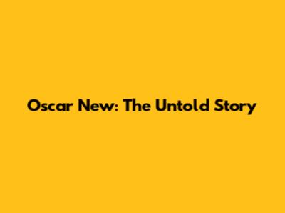 Oscar New: The Untold Story