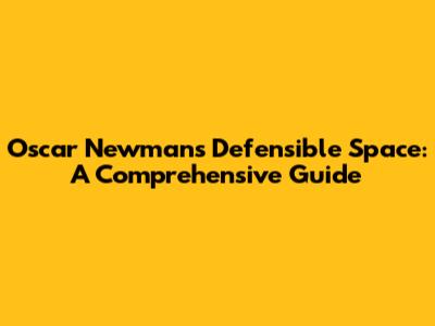 Oscar Newman's Defensible Space: A Comprehensive Guide