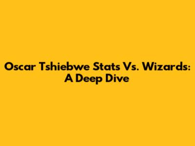 Oscar Tshiebwe Stats Vs. Wizards: A Deep Dive