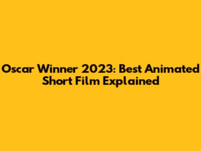 Oscar Winner 2023: Best Animated Short Film Explained