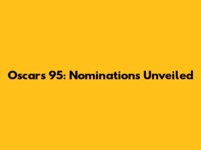 Oscars 95: Nominations Unveiled
