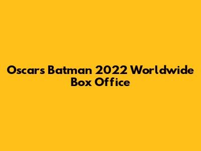 Oscars Batman 2022 Worldwide Box Office