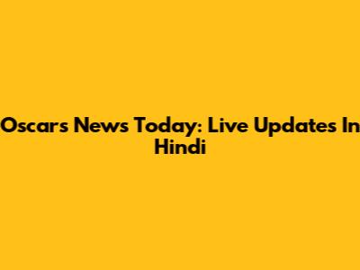 Oscars News Today: Live Updates In Hindi