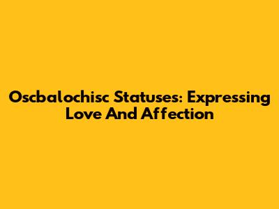 Oscbalochisc Statuses: Expressing Love And Affection