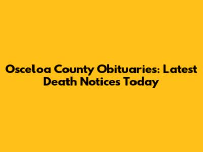 Osceloa County Obituaries: Latest Death Notices Today