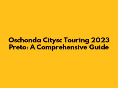 Oschonda Citysc Touring 2023 Preto: A Comprehensive Guide