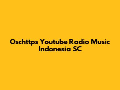 Oschttps Youtube Radio Music Indonesia SC