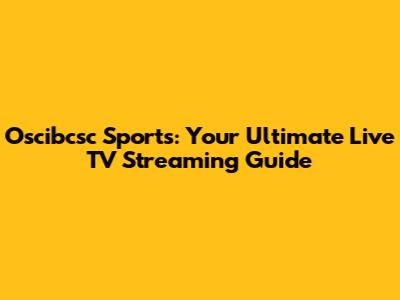 Oscibcsc Sports: Your Ultimate Live TV Streaming Guide