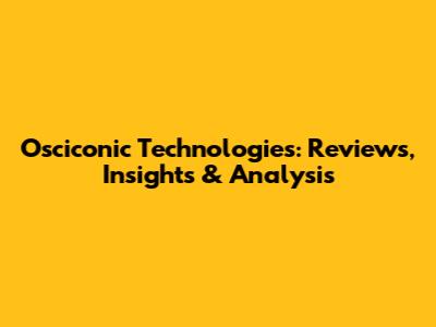 Osciconic Technologies: Reviews, Insights & Analysis