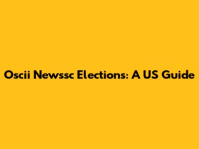 Oscii Newssc Elections: A US Guide
