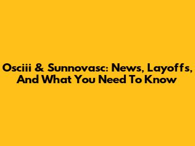 Osciii & Sunnovasc: News, Layoffs, And What You Need To Know