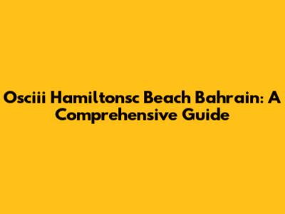 Osciii Hamiltonsc Beach Bahrain: A Comprehensive Guide