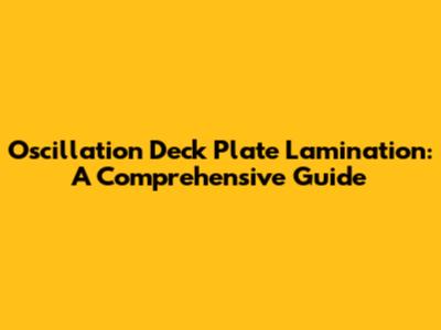 Oscillation Deck Plate Lamination: A Comprehensive Guide