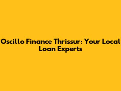 Oscillo Finance Thrissur: Your Local Loan Experts