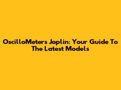 OscilloMeters Joplin: Your Guide To The Latest Models
