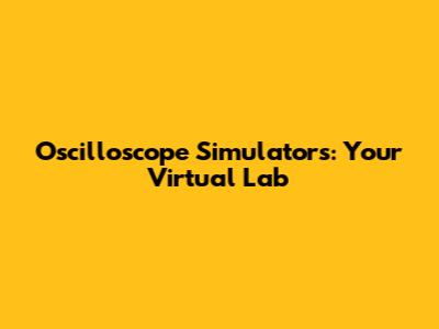 Oscilloscope Simulators: Your Virtual Lab