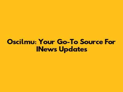 Oscilmu: Your Go-To Source For INews Updates