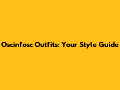 Oscinfosc Outfits: Your Style Guide